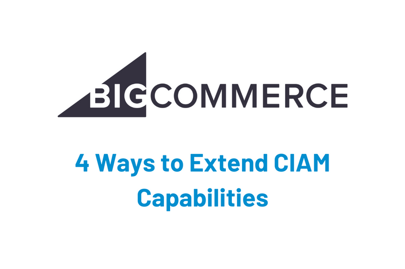 4 Ways to Extend CIAM Capabilities of BigCommerce
